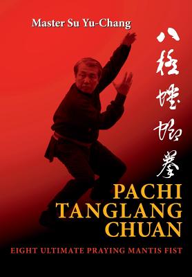 Pachi Tanglang Chuan: Eight Ultimate Praying Mantis - Su, Yu-Chang, and Acevedo, Juan (Translated by), and Rodriguez, Cristobal (Translated by)