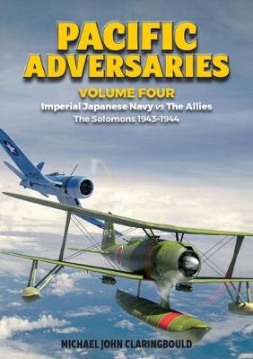 Pacific Adversaries - Volume Four: Imperial Japanese Navy vs the Allies - the Solomons 1943-1944 - Claringbould, Michael