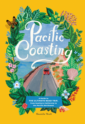 Pacific Coasting: A Guide to the Ultimate Road Trip, from Southern California to the Pacific Northwest - Kroll, Danielle