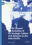 Pacific Dream? the Evolution of Us Strategic Culture and Alliances in the Indo-Pacific