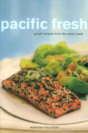 Pacific Fresh: Great Recipes from the West Coast - Vollstedt, Maryana