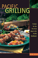 Pacific Grilling: Recipes for the Fire from Baja to the Pacific Northwest