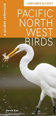 Pacific Northwest Birds: Lowlands & Coast: A Pocket Reference - Vyn, Gerrit (Photographer)