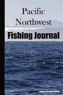 Pacific Northwest Fishing Journal: Coast View Cover - Log Notebook to Document Epic Fishing Adventures in the Ocean, Bay and Tidal Influenced Rivers - Journals, Royanne Adventure