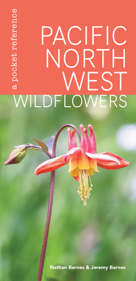 Pacific Northwest Wildflowers: A Pocket Reference - Barnes, Nathan, and Barnes, Jeremy