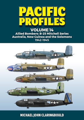 Pacific Profiles Volume 14: Allied Bombers: B-25 Mitchell series Australia;New Guinea and the Solomons 1942-1945 - Claringbould, Michael