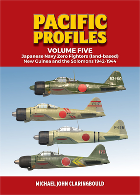 Pacific Profiles Volume 5: Japanese Navy Zero Fighters (Land Based): New Guinea and the Solomons 1942-1944 - Claringbould, Michael