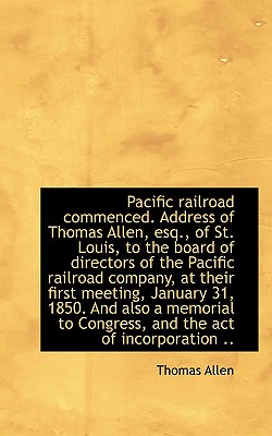 Pacific Railroad Commenced. Address of Thomas Allen, Esq., of St. Louis, to the Board of Directors O - Allen, Thomas, Mr.