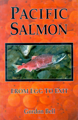 Pacific Salmon: From Egg to Exit - Bell, Gordon