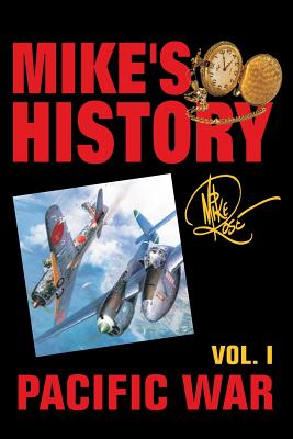 Pacific War: Mike's History Vol. I - Rose, Mike, Professor