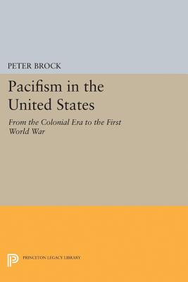 Pacifism in the United States: From the Colonial Era to the First World War - Brock, Peter