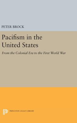 Pacifism in the United States: From the Colonial Era to the First World War - Brock, Peter