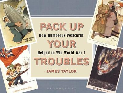 Pack Up Your Troubles: How Humorous Postcards Helped to Win World War I - Taylor, James