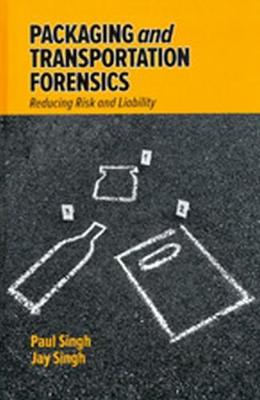 Packaging and Transportation Forensics: Reducing Risk and Liability - Singh, S. Paul, and Singh, Jay