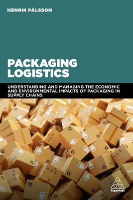 Packaging Logistics: Understanding and managing the economic and environmental impacts of packaging in supply chains - Plsson, Henrik, Dr.