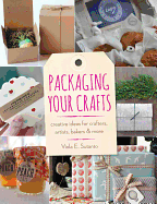 Packaging Your Crafts: Creative Ideas for Crafters, Artists, Bakers, & More