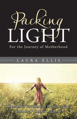 Packing Light: For the Journey of Motherhood - Ellis, Laura