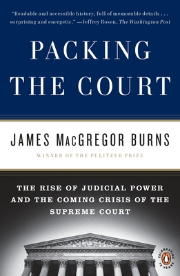 Packing the Court: The Rise of Judicial Power and the Coming Crisis of the Supreme Court - Burns, James MacGregor