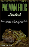 Pacman Frog Handbook: Do you know you can keep, nurture and take care of the Pacman frog as pet?