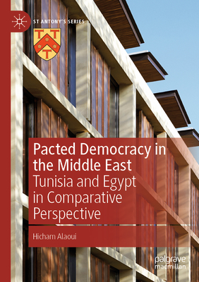 Pacted Democracy in the Middle East: Tunisia and Egypt in Comparative Perspective - Alaoui, Hicham