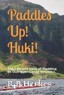 Paddles Up! Huki!: The Life and Love of Paddling an Outrigger Canoe Volume 1