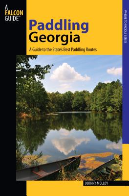 Paddling Georgia: A Guide to the State's Best Paddling Routes - Molloy, Johnny