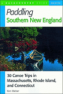 Paddling Southern New England: 30 Canoe Trips in Massachusetts, Rhode Island, and Connecticut