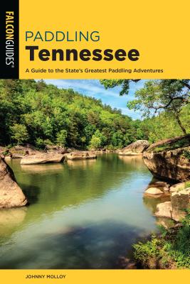 Paddling Tennessee: A Guide to the State's Greatest Paddling Adventures - Molloy, Johnny