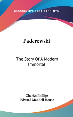 Paderewski: The Story Of A Modern Immortal - Phillips, Charles, and House, Edward Mandell (Introduction by)