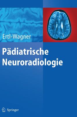 Padiatrische Neuroradiologie - Ertl-Wagner, Birgit