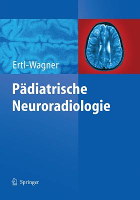 Padiatrische Neuroradiologie - Ertl-Wagner, Birgit