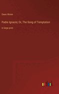 Padre Ignacio; Or, The Song of Temptation: in large print