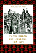 Padua Under the Carrara, 1318-1405 - Kohl, Benjamin G, Dr.