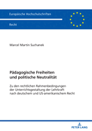 Paedagogische Freiheiten und politische Neutralitaet: Zu den rechtlichen Rahmenbedingungen der Unterrichtsgestaltung der Lehrkraft nach deutschem und US-amerikanischem Recht