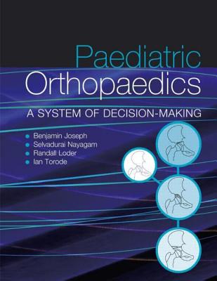 Paediatric Orthopaedics: A system of decision-making - Joseph, Benjamin, and Nayagam, Selvadurai, and Loder, Randall T