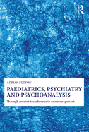 Paediatrics, Psychiatry and Psychoanalysis: Through Counter-Transference to Case Management