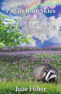 Pagan Blue Skies: A Workbook for a Better Life for All with Vegan Recipes