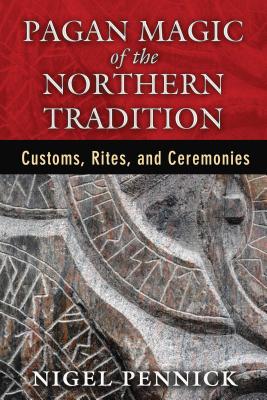 Pagan Magic of the Northern Tradition: Customs, Rites, and Ceremonies - Pennick, Nigel