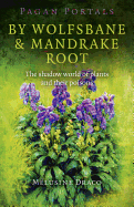 Pagan Portals - By Wolfsbane & Mandrake Root: The Shadow World of Plants and Their Poisons