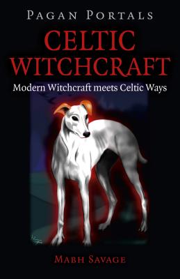 Pagan Portals - Celtic Witchcraft - Modern Witchcraft meets Celtic Ways - Savage, Mabh