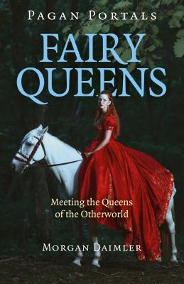 Pagan Portals - Fairy Queens: Meeting the Queens of the Otherworld - Daimler, Morgan