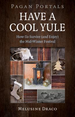 Pagan Portals - Have a Cool Yule: How-To Survive (and Enjoy) the Mid-Winter Festival - Draco, Melusine