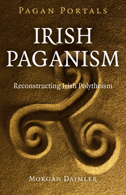 Pagan Portals - Irish Paganism - Reconstructing Irish Polytheism - Daimler, Morgan