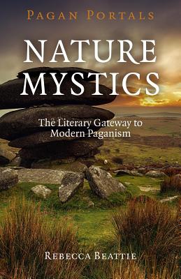 Pagan Portals - Nature Mystics - The Literary Gateway to Modern Paganism - Beattie, Rebecca