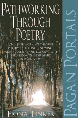 Pagan Portals - Pathworking Through Poetry: Pagan Pathworking Through Poetry: Exploring, Knowing, Understanding and Dancing with the Wisdom the Bards Hid in Plain View - Tinker, Fiona