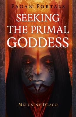 Pagan Portals - Seeking the Primal Goddess - Draco, Melusine