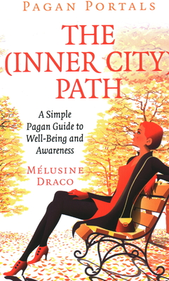 Pagan Portals - The Inner-City Path: A Simple Pagan Guide to Well-Being and Awareness - Draco, Melusine