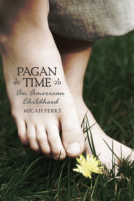 Pagan Time: An American Childhood - Perks, Micah