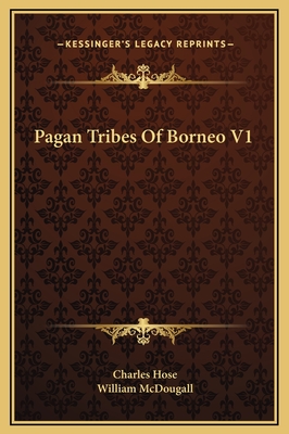 Pagan Tribes of Borneo V1 - Hose, Charles, and McDougall, William