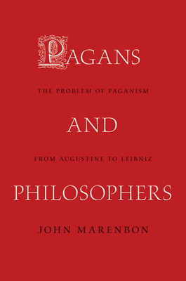 Pagans and Philosophers: The Problem of Paganism from Augustine to Leibniz - Marenbon, John